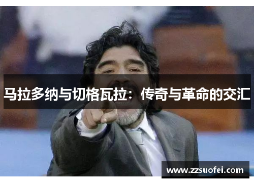马拉多纳与切格瓦拉：传奇与革命的交汇