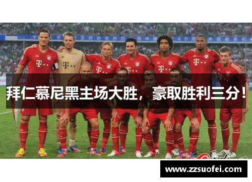 拜仁慕尼黑主场大胜，豪取胜利三分！