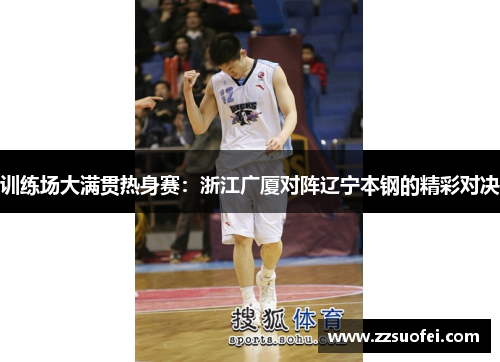 训练场大满贯热身赛：浙江广厦对阵辽宁本钢的精彩对决